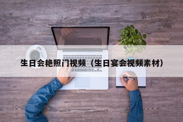 生日会艳照门视频（生日宴会视频素材）