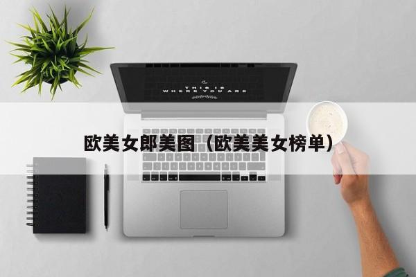 欧美女郎美图（欧美美女榜单）