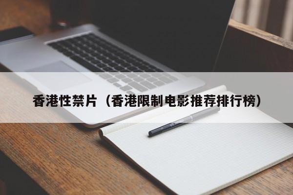 香港性禁片(香港限制电影推荐排行榜)